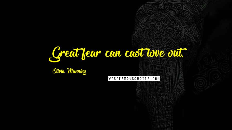 Olivia Manning Quotes: Great fear can cast love out.