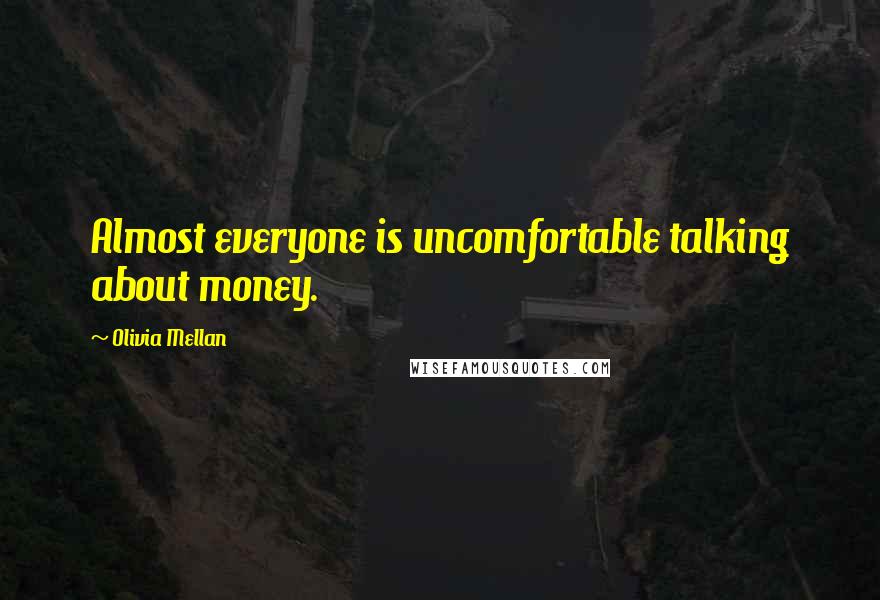 Olivia Mellan Quotes: Almost everyone is uncomfortable talking about money.