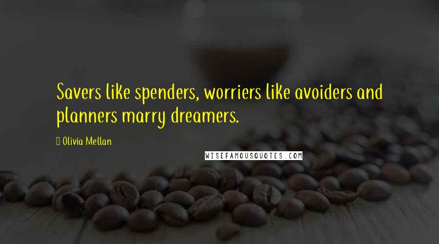 Olivia Mellan Quotes: Savers like spenders, worriers like avoiders and planners marry dreamers.