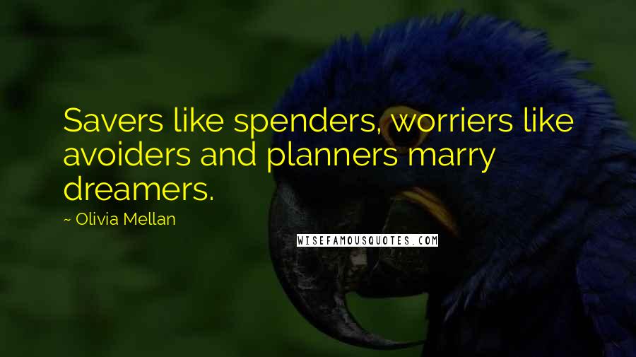 Olivia Mellan Quotes: Savers like spenders, worriers like avoiders and planners marry dreamers.