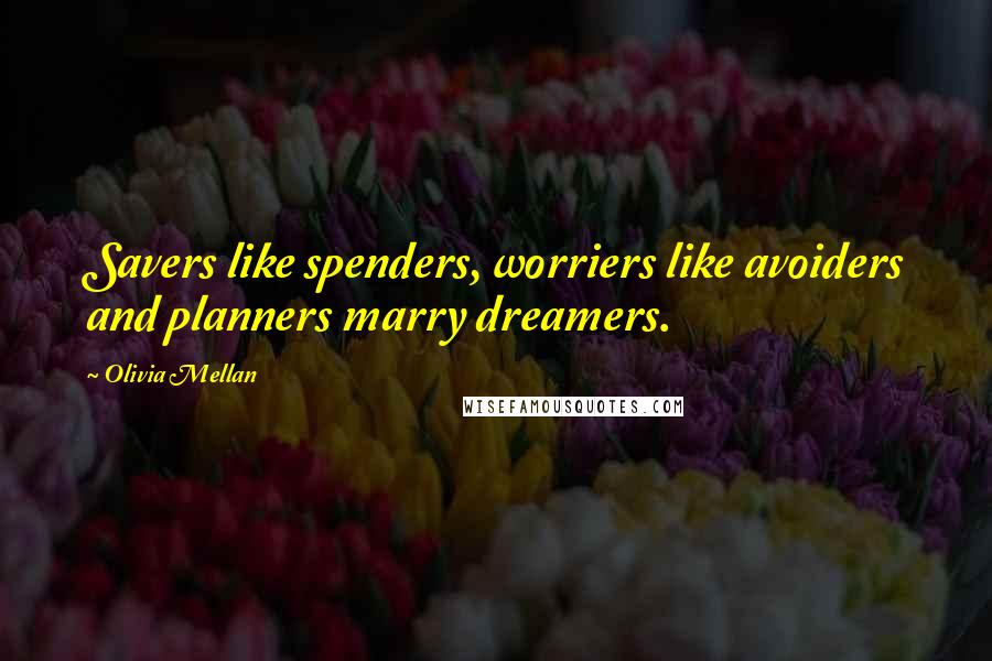 Olivia Mellan Quotes: Savers like spenders, worriers like avoiders and planners marry dreamers.