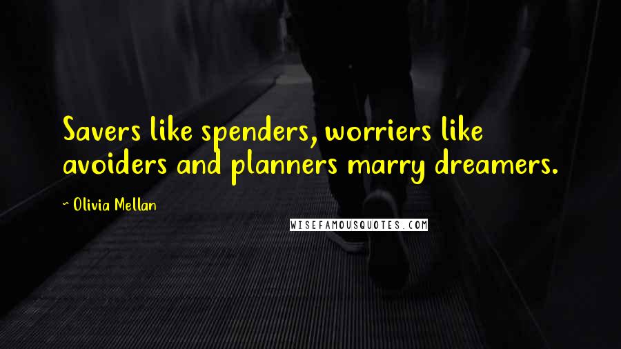 Olivia Mellan Quotes: Savers like spenders, worriers like avoiders and planners marry dreamers.