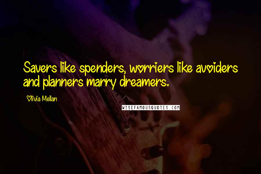 Olivia Mellan Quotes: Savers like spenders, worriers like avoiders and planners marry dreamers.