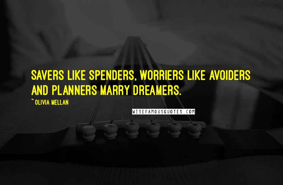 Olivia Mellan Quotes: Savers like spenders, worriers like avoiders and planners marry dreamers.
