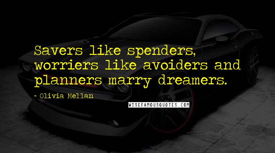 Olivia Mellan Quotes: Savers like spenders, worriers like avoiders and planners marry dreamers.