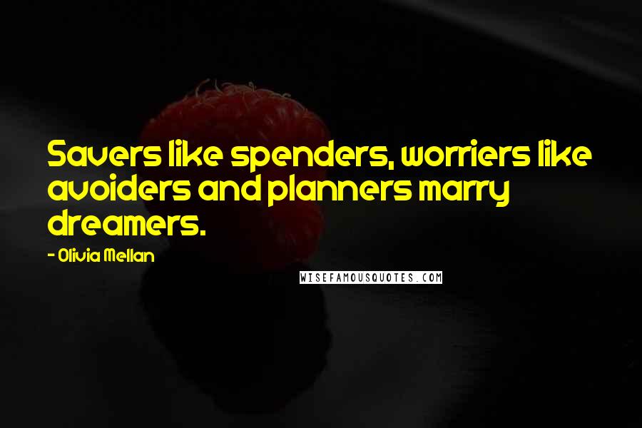 Olivia Mellan Quotes: Savers like spenders, worriers like avoiders and planners marry dreamers.