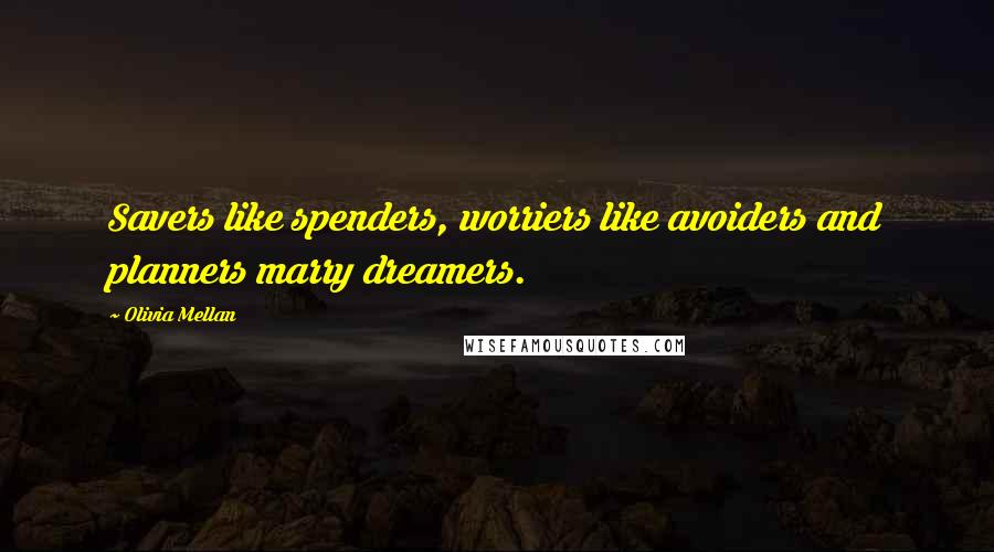 Olivia Mellan Quotes: Savers like spenders, worriers like avoiders and planners marry dreamers.