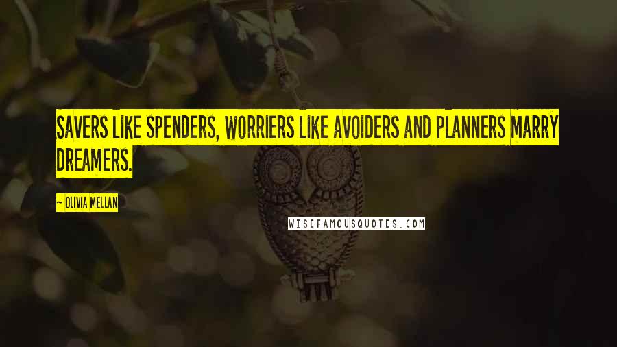 Olivia Mellan Quotes: Savers like spenders, worriers like avoiders and planners marry dreamers.