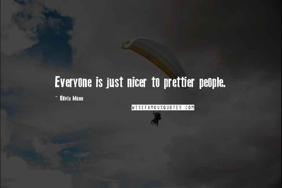 Olivia Munn Quotes: Everyone is just nicer to prettier people.