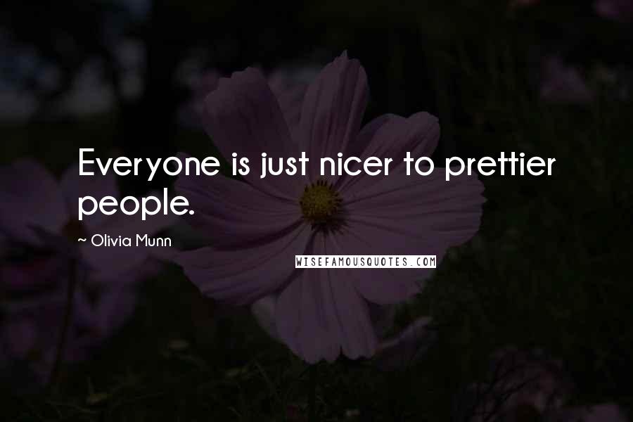 Olivia Munn Quotes: Everyone is just nicer to prettier people.