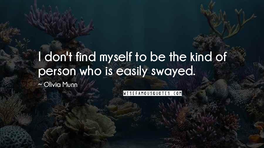 Olivia Munn Quotes: I don't find myself to be the kind of person who is easily swayed.