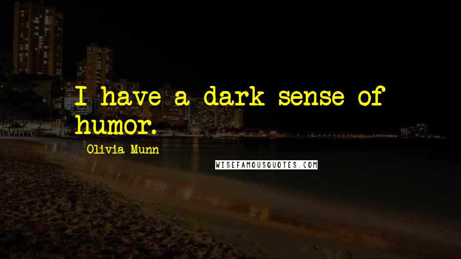 Olivia Munn Quotes: I have a dark sense of humor.