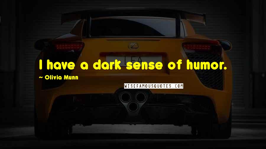 Olivia Munn Quotes: I have a dark sense of humor.