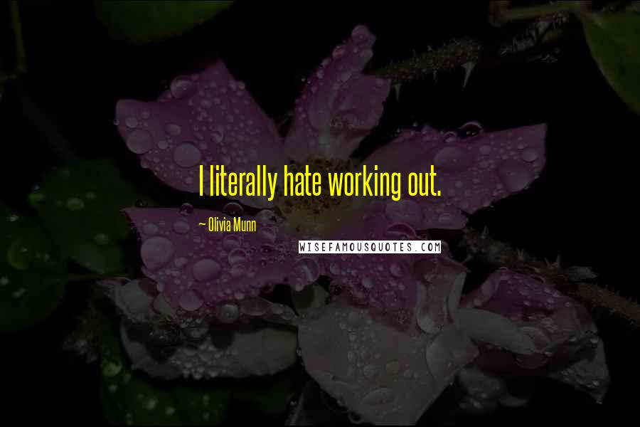 Olivia Munn Quotes: I literally hate working out.