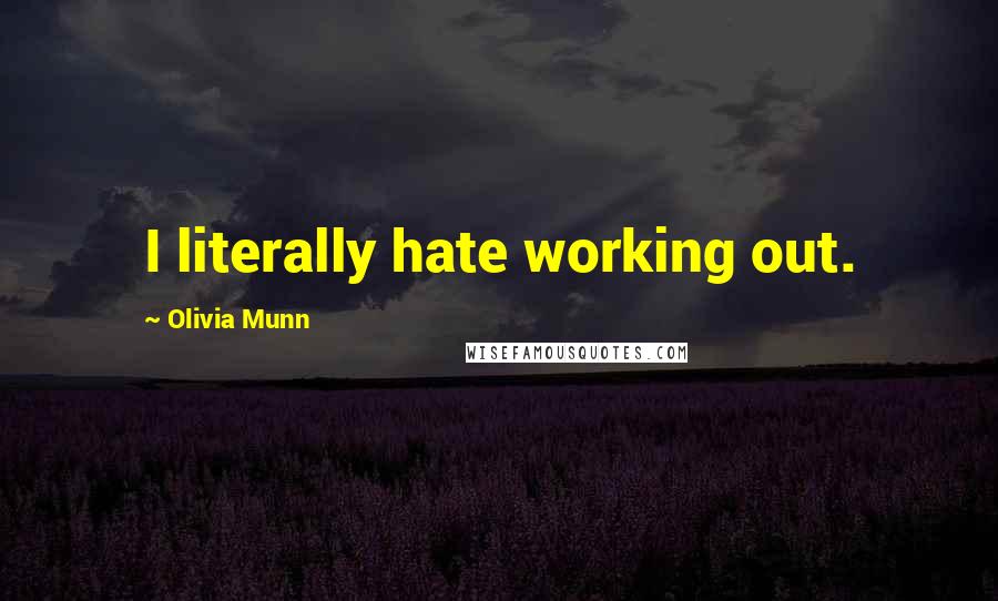 Olivia Munn Quotes: I literally hate working out.