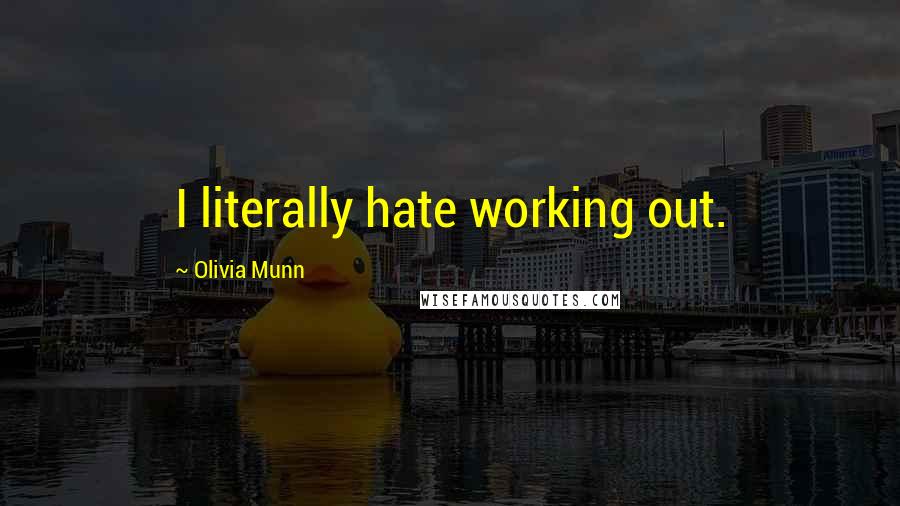 Olivia Munn Quotes: I literally hate working out.