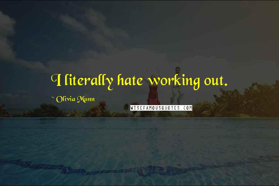 Olivia Munn Quotes: I literally hate working out.