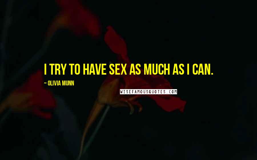 Olivia Munn Quotes: I try to have sex as much as I can.