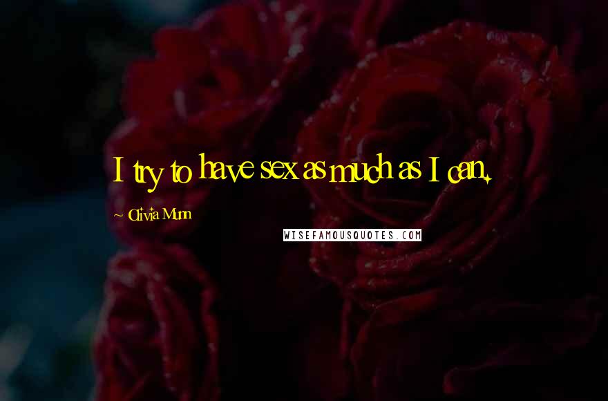 Olivia Munn Quotes: I try to have sex as much as I can.
