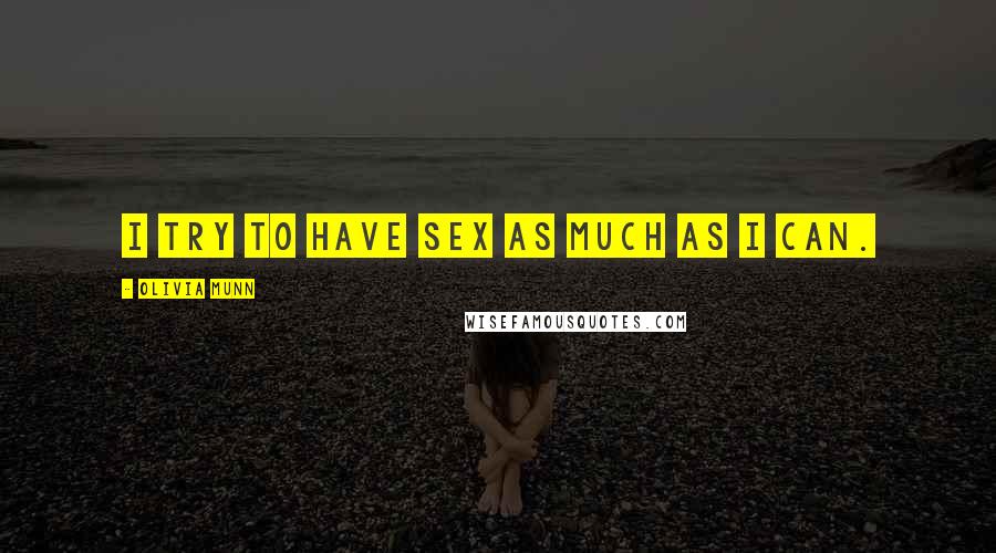 Olivia Munn Quotes: I try to have sex as much as I can.