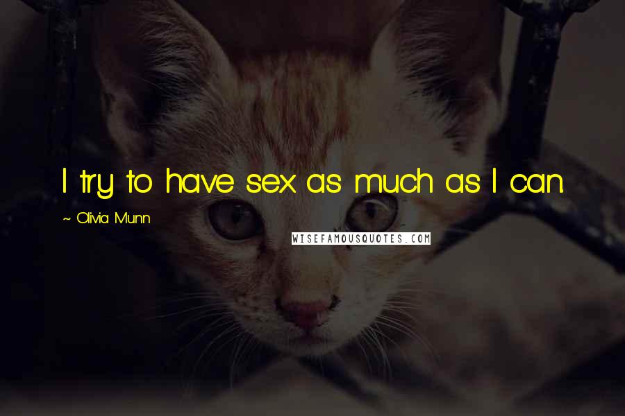 Olivia Munn Quotes: I try to have sex as much as I can.