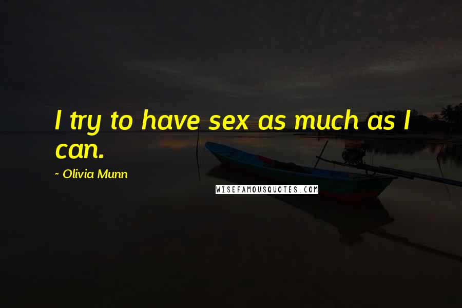 Olivia Munn Quotes: I try to have sex as much as I can.