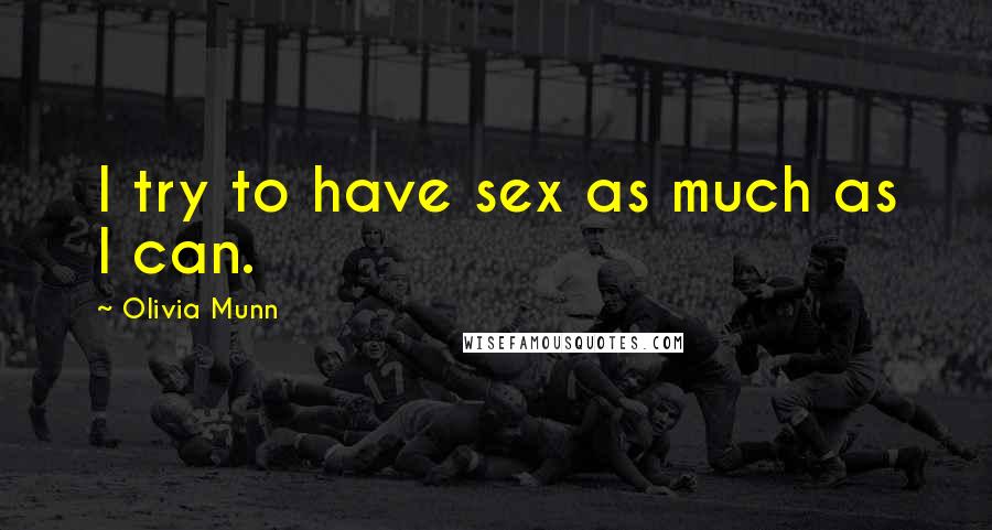 Olivia Munn Quotes: I try to have sex as much as I can.