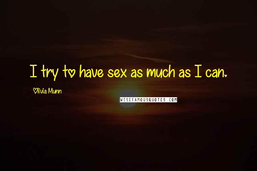 Olivia Munn Quotes: I try to have sex as much as I can.