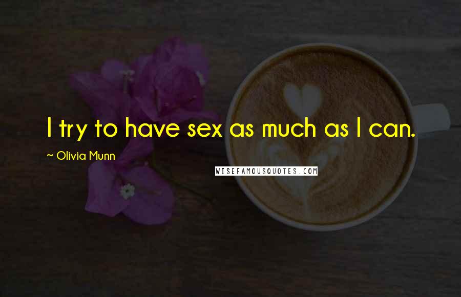 Olivia Munn Quotes: I try to have sex as much as I can.