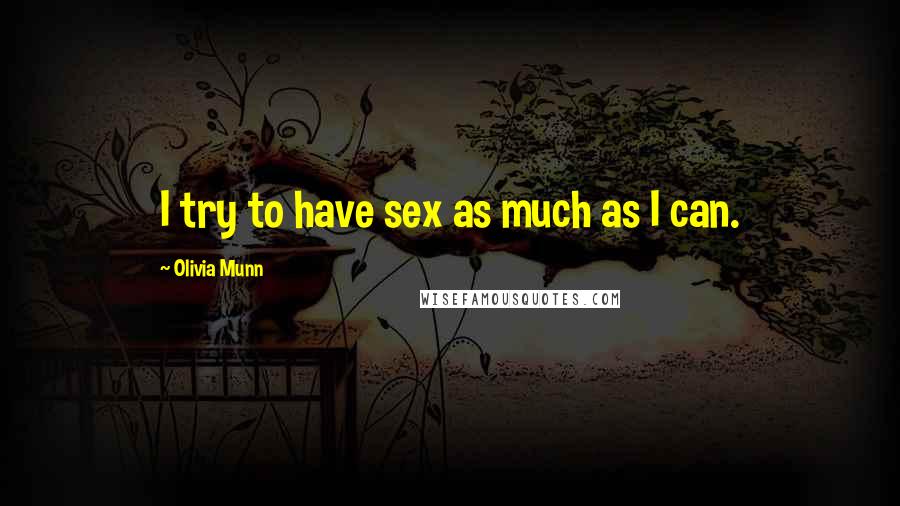 Olivia Munn Quotes: I try to have sex as much as I can.