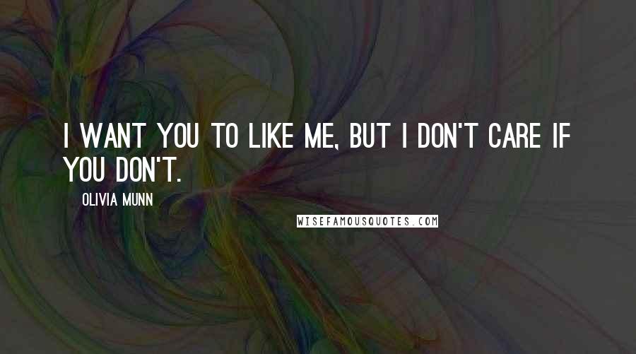 Olivia Munn Quotes: I want you to like me, but I don't care if you don't.
