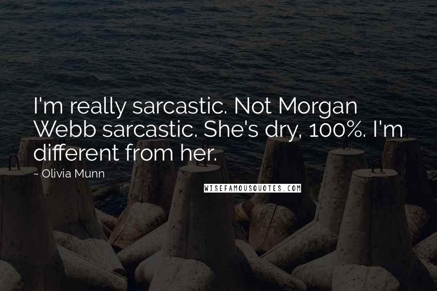 Olivia Munn Quotes: I'm really sarcastic. Not Morgan Webb sarcastic. She's dry, 100%. I'm different from her.