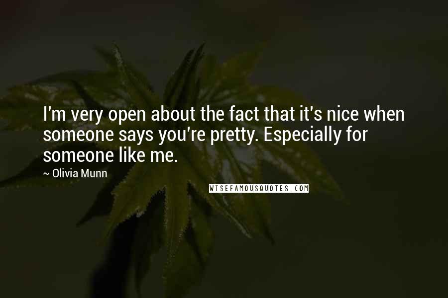 Olivia Munn Quotes: I'm very open about the fact that it's nice when someone says you're pretty. Especially for someone like me.