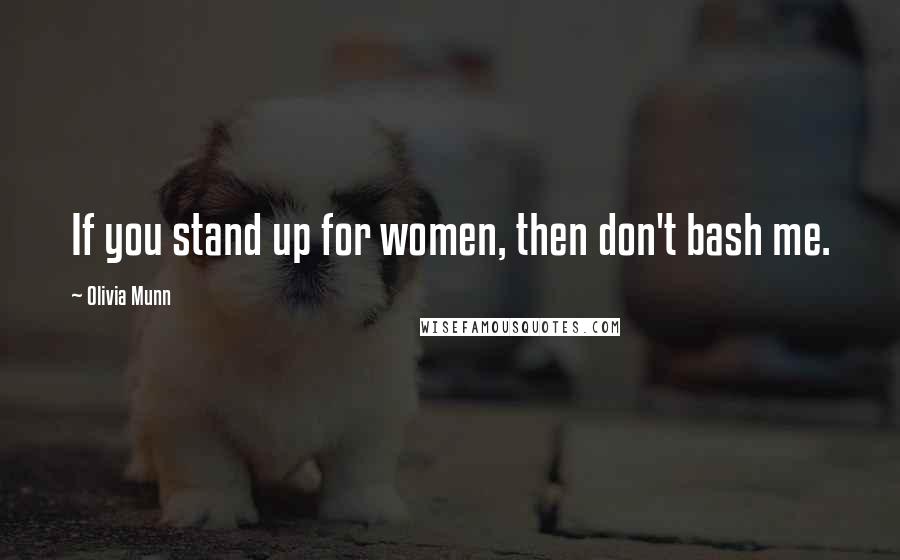 Olivia Munn Quotes: If you stand up for women, then don't bash me.