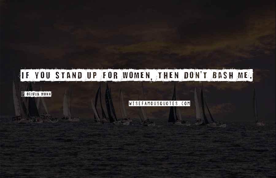 Olivia Munn Quotes: If you stand up for women, then don't bash me.