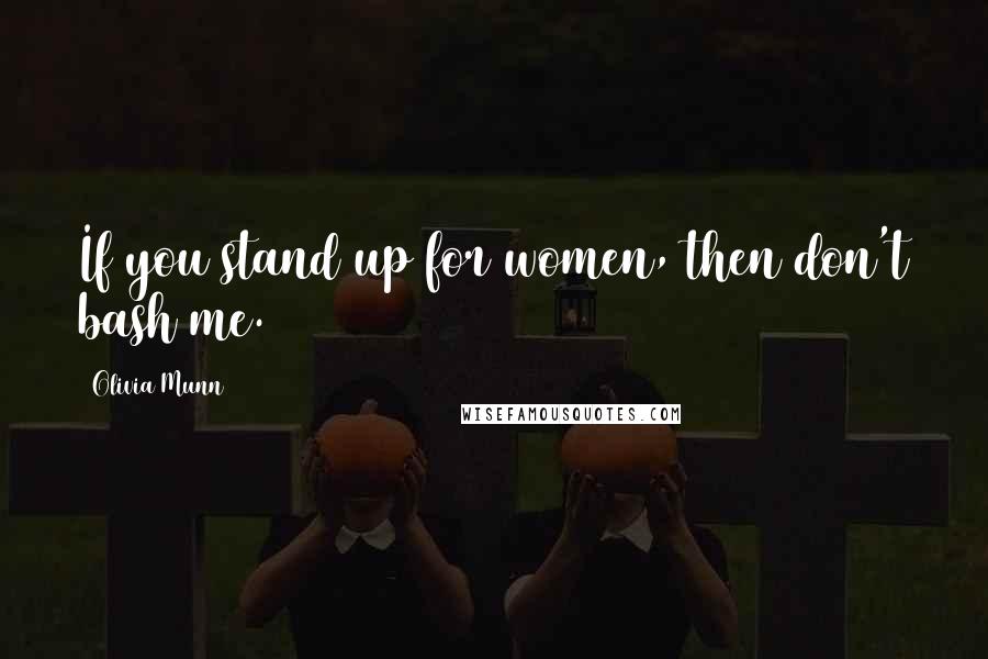 Olivia Munn Quotes: If you stand up for women, then don't bash me.