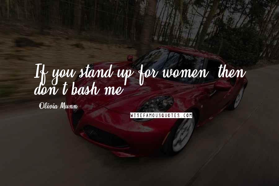 Olivia Munn Quotes: If you stand up for women, then don't bash me.