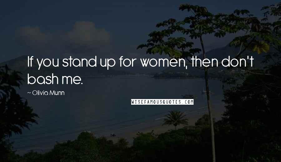 Olivia Munn Quotes: If you stand up for women, then don't bash me.