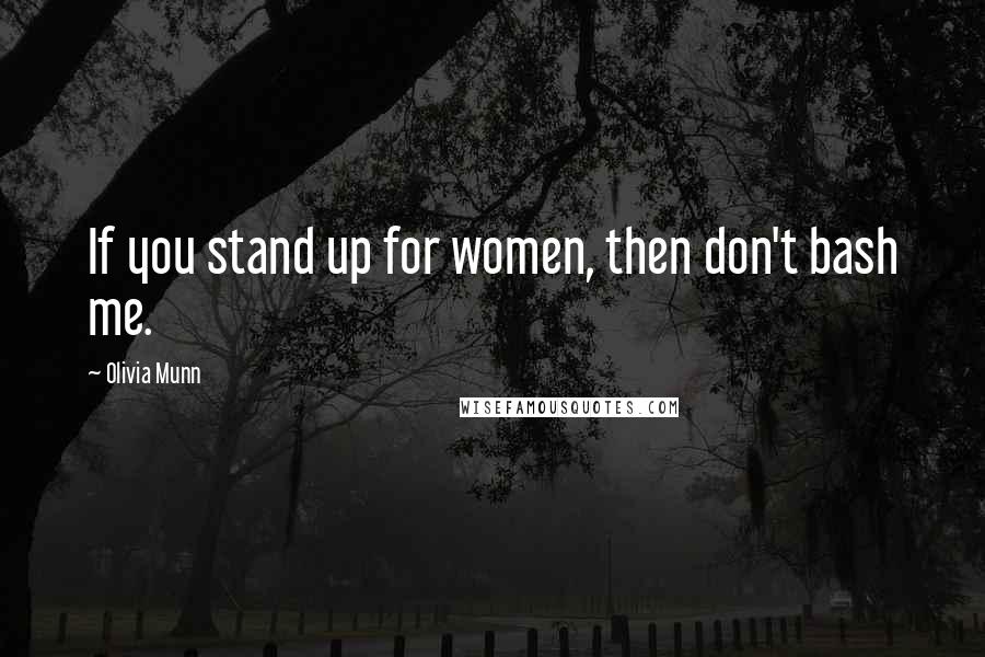 Olivia Munn Quotes: If you stand up for women, then don't bash me.