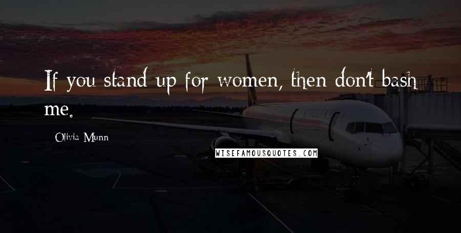 Olivia Munn Quotes: If you stand up for women, then don't bash me.