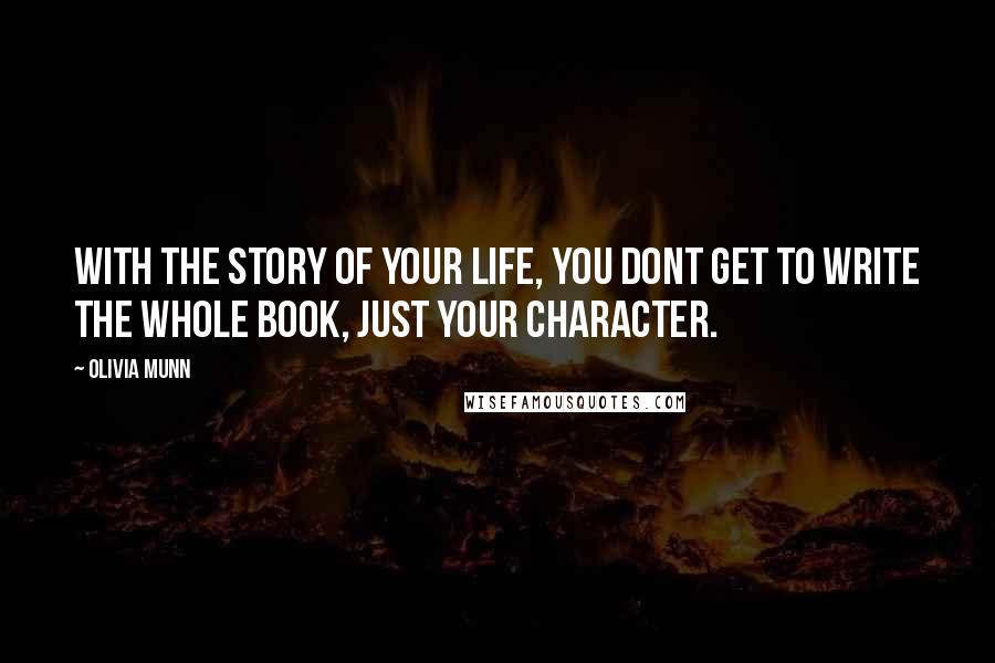 Olivia Munn Quotes: With the story of your life, you dont get to write the whole book, just your character.