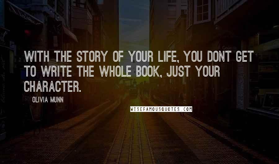 Olivia Munn Quotes: With the story of your life, you dont get to write the whole book, just your character.