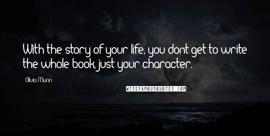 Olivia Munn Quotes: With the story of your life, you dont get to write the whole book, just your character.