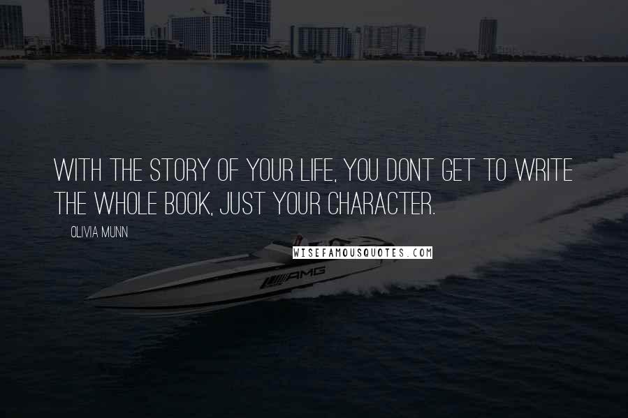 Olivia Munn Quotes: With the story of your life, you dont get to write the whole book, just your character.