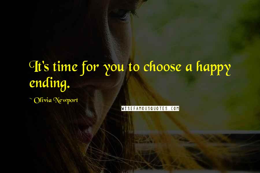 Olivia Newport Quotes: It's time for you to choose a happy ending.