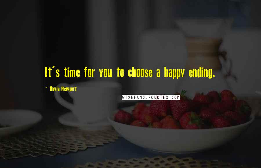 Olivia Newport Quotes: It's time for you to choose a happy ending.