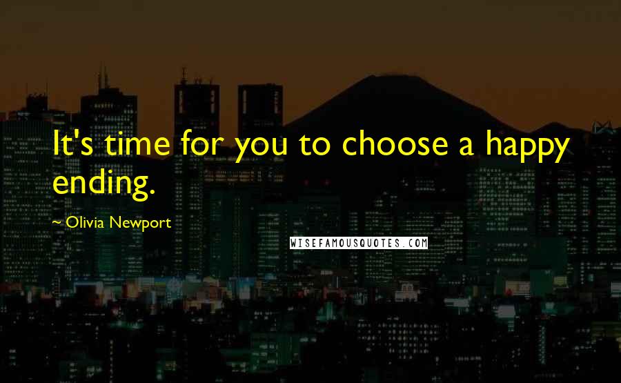 Olivia Newport Quotes: It's time for you to choose a happy ending.