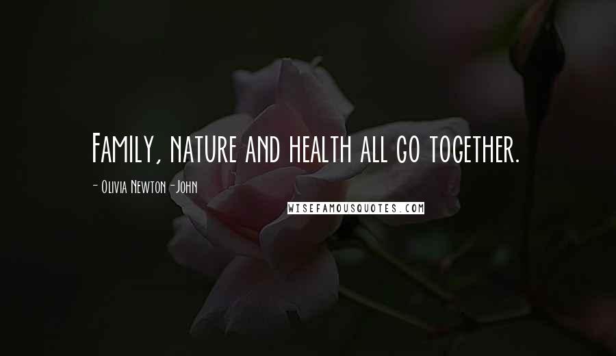 Olivia Newton-John Quotes: Family, nature and health all go together.