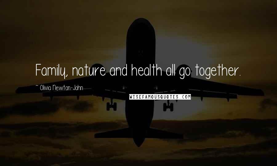 Olivia Newton-John Quotes: Family, nature and health all go together.