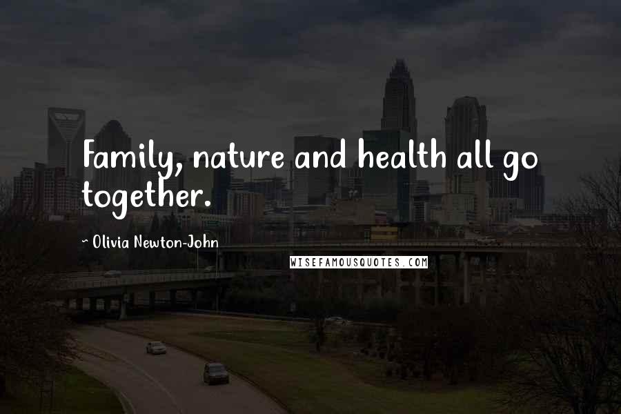 Olivia Newton-John Quotes: Family, nature and health all go together.